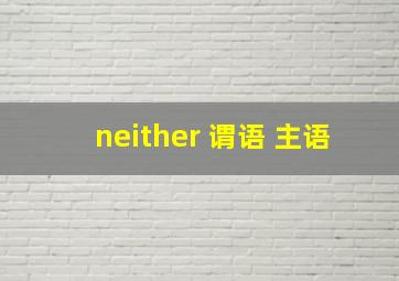 neither 谓语 主语